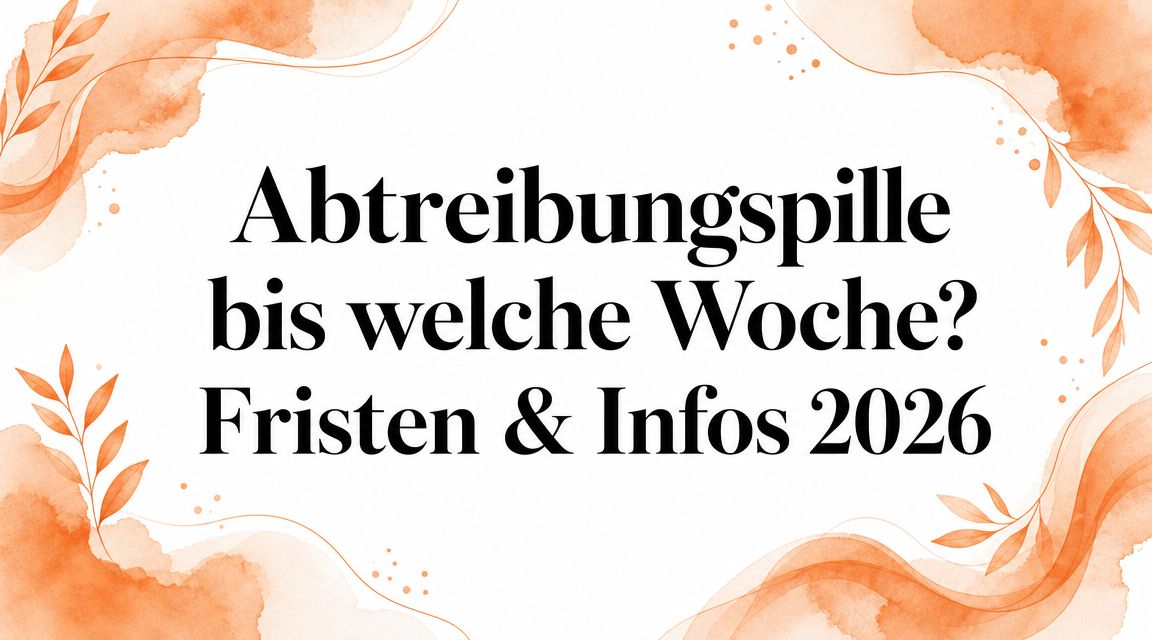Abtreibungspille bis welche Woche? Fristen & Infos 2026