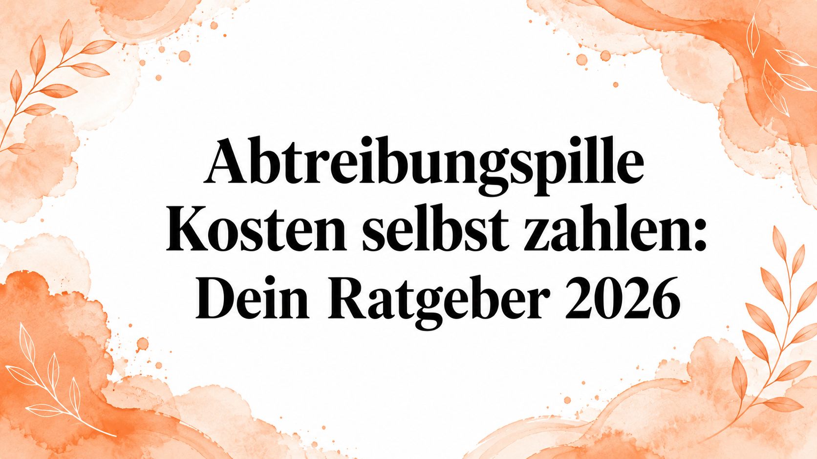 Abtreibungspille Kosten selbst zahlen: Dein Ratgeber 2026
