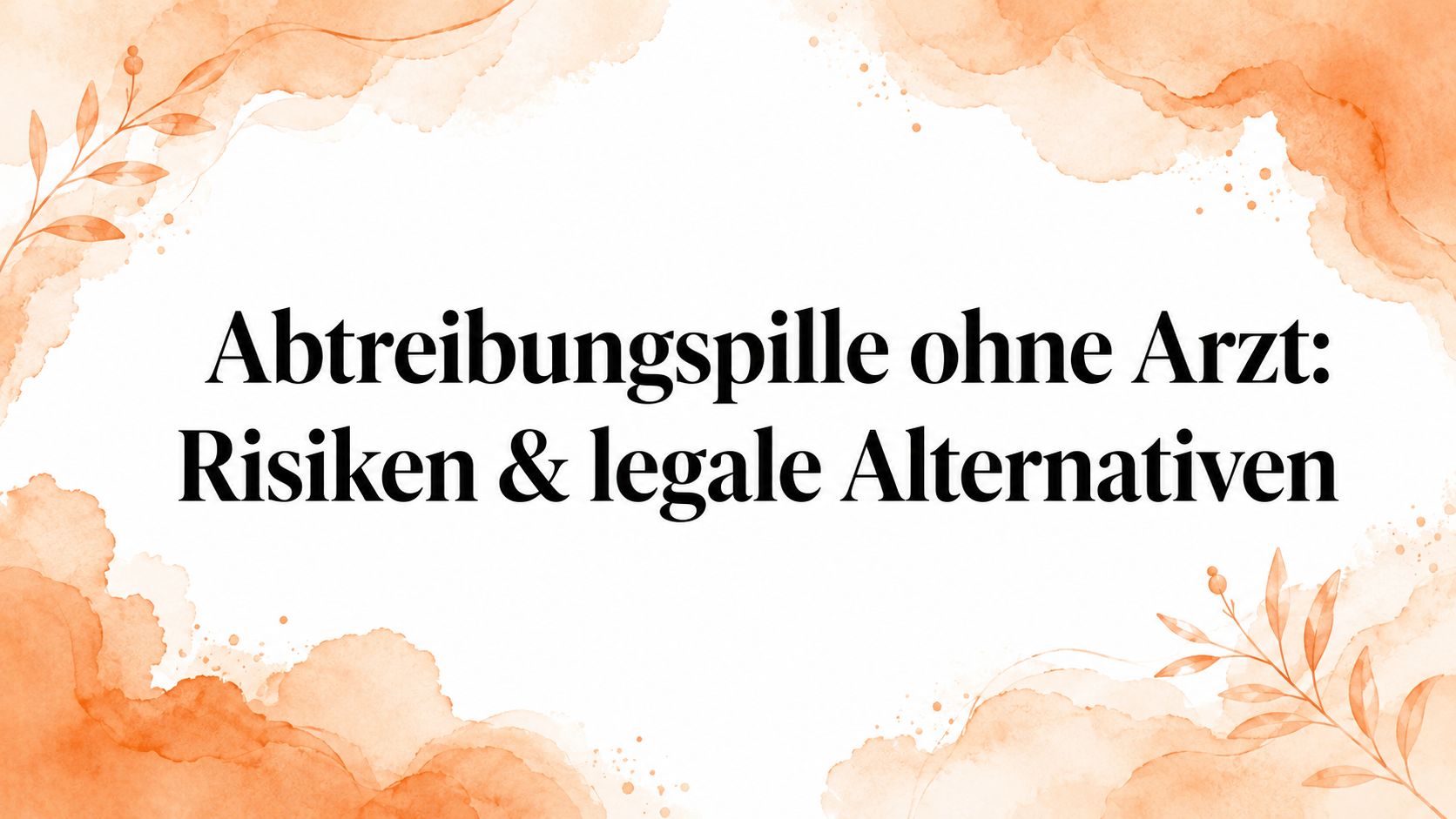 Abtreibungspille ohne Arzt: Risiken & legale Alternativen