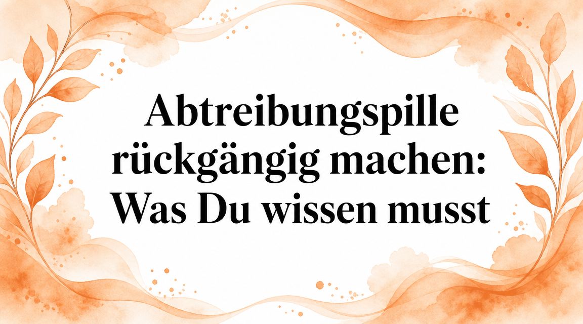Abtreibungspille rückgängig machen: Was Du wissen musst