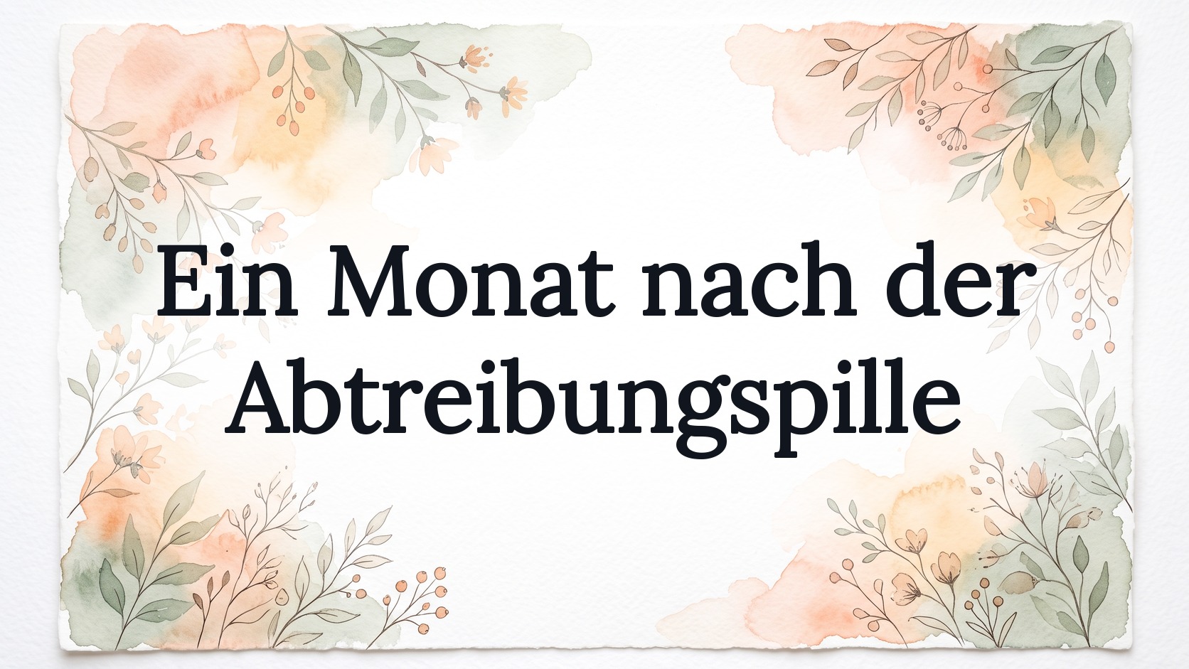 Ein Monat nach der Abtreibungspille: Was ist jetzt normal?