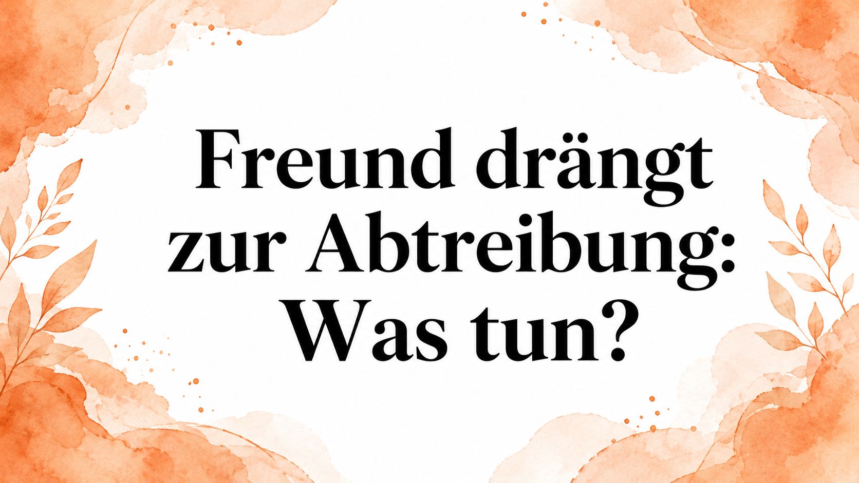 Freund drängt zur Abtreibung: Was tun?