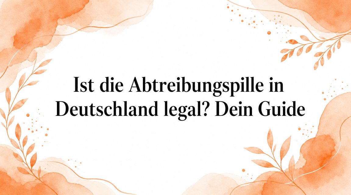 Ist die Abtreibungspille in Deutschland legal? Dein Guide