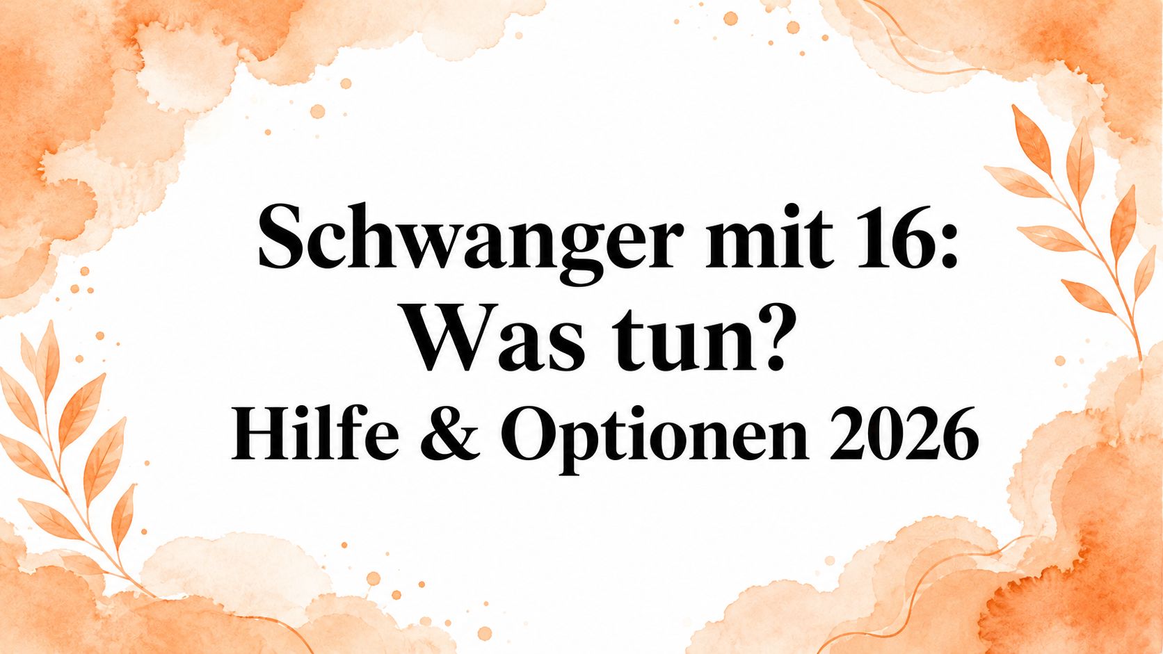 Schwanger mit 16: Was tun? Hilfe & Optionen 2026